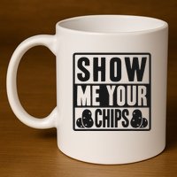 Show Me Your Chips Funny Potato Chips 11oz C Handle Ceramic Mug