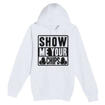 Show Me Your Chips Funny Potato Chips Premium Pullover Hoodie