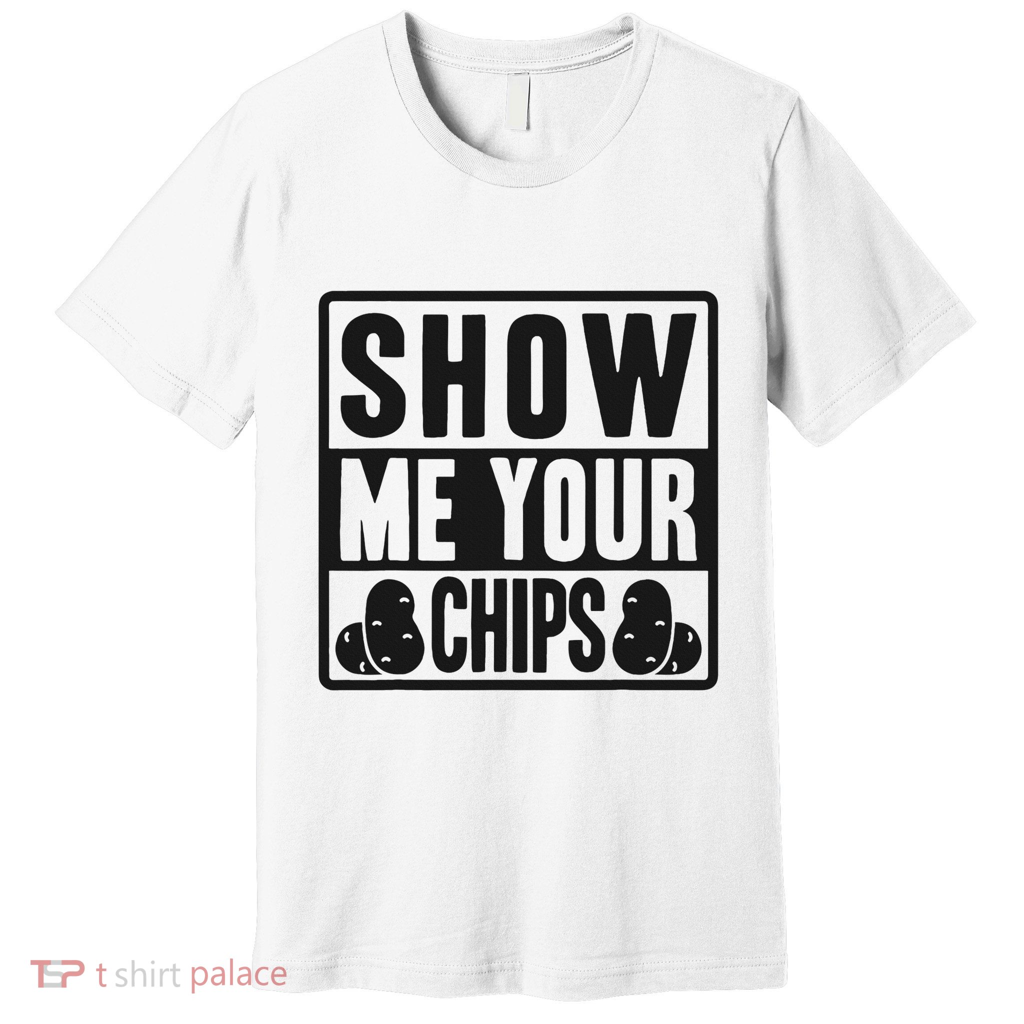 Show Me Your Chips Funny Potato Chips Premium T-Shirt