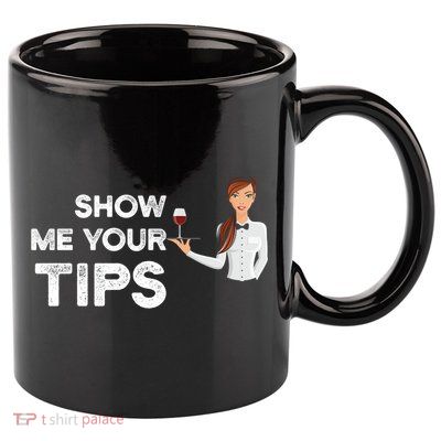 Show Me Your Tips Waiter Service Restaurant Waitress Server Gift 11oz C Handle Ceramic Mug