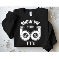 Show Me Your TT's Funny Twin Turbo Car Enthusiast Gift  Sweatshirt