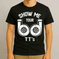 Show Me Your TT's Funny Twin Turbo Car Enthusiast Gift  T-Shirt