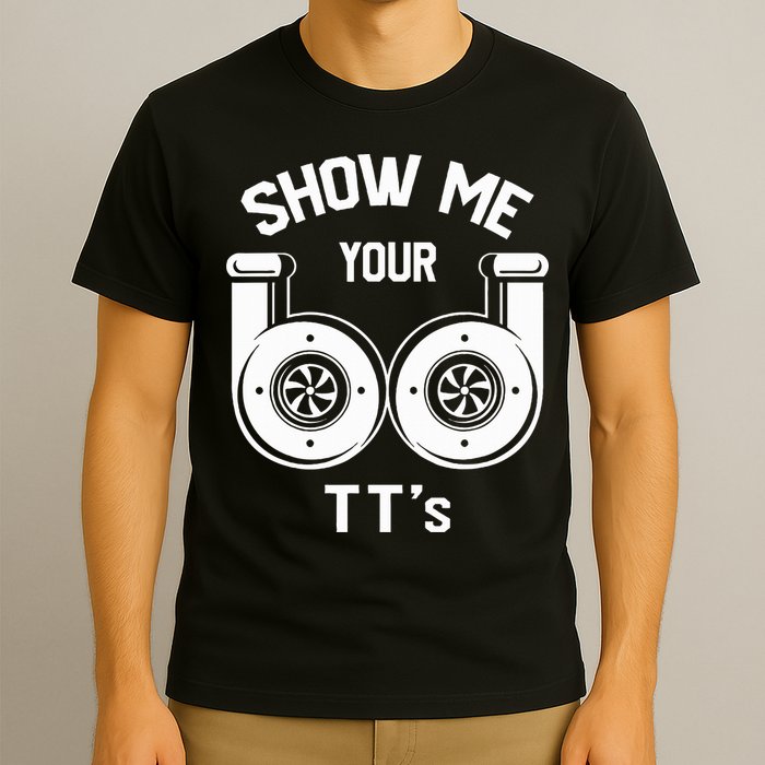 Show Me Your TT's Funny Twin Turbo Car Enthusiast Gift  T-Shirt