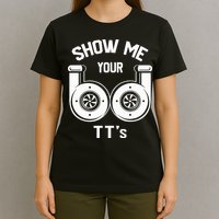 Show Me Your TT's Funny Twin Turbo Car Enthusiast Gift  T-Shirt