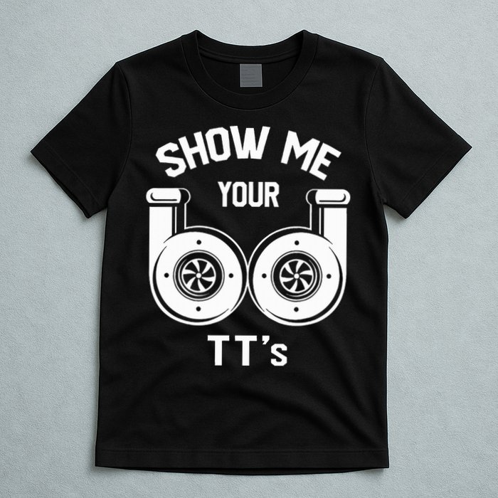 Show Me Your TT's Funny Twin Turbo Car Enthusiast Gift  T-Shirt