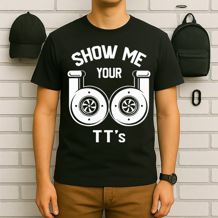 Show Me Your TT's Funny Twin Turbo Car Enthusiast Gift  T-Shirt