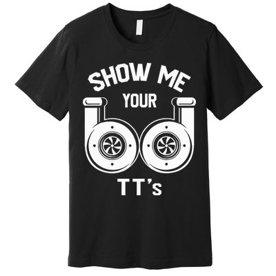 Show Me Your TT's Funny Twin Turbo Car Enthusiast Gift  Premium T-Shirt