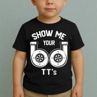 Show Me Your TT's Funny Twin Turbo Car Enthusiast Gift  Toddler T-Shirt