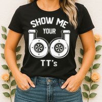 Show Me Your TT's Funny Twin Turbo Car Enthusiast Gift  Womens T-Shirt