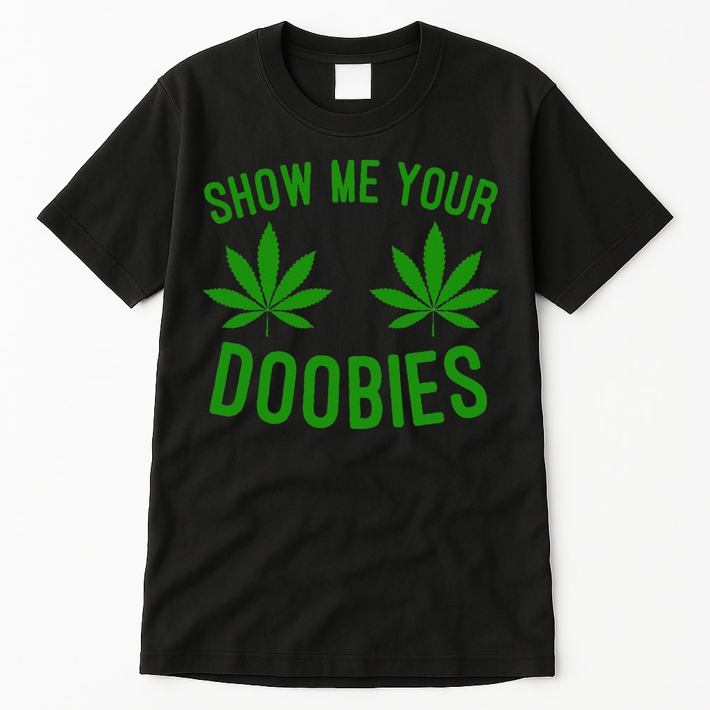 Show Me Your Doobies Funny Weed Smoker Marijuana High Tall T-Shirt