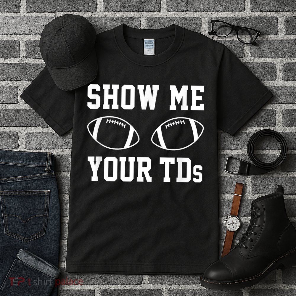 Show Me Your Tds Fantasy Football American Football Tall T-Shirt