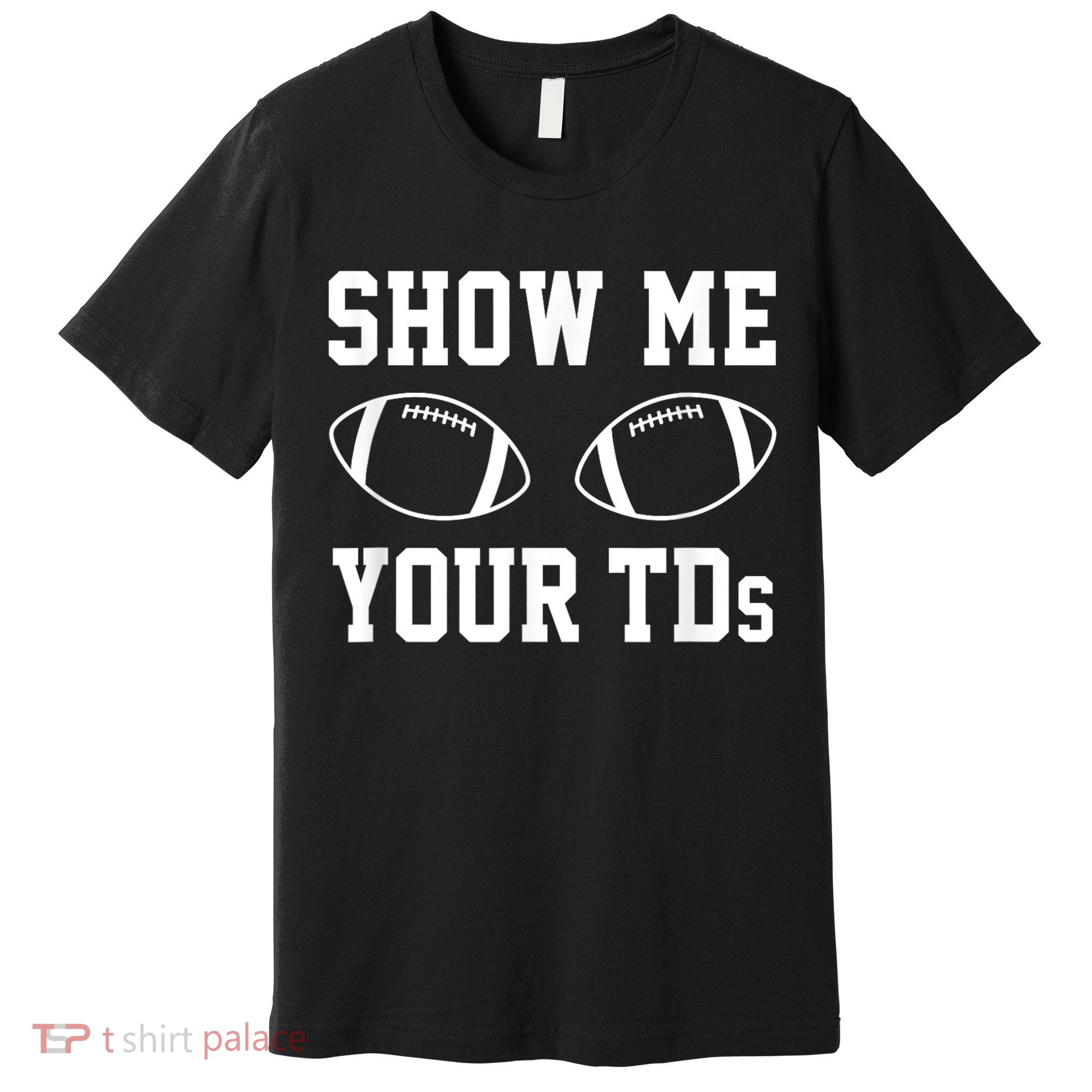 Show Me Your Tds Fantasy Football American Football Premium T-Shirt