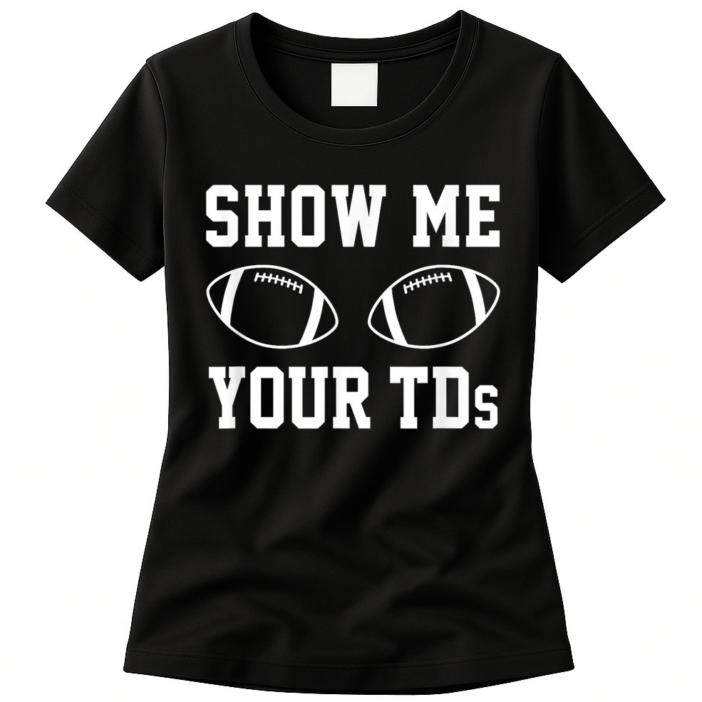 Show Me Your Tds Fantasy Football American Football Womens T-Shirt