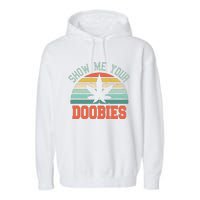 Show Me Your Doobies Weed Gift Funny Marijuana Bud Stoner Garment-Dyed Fleece Hoodie