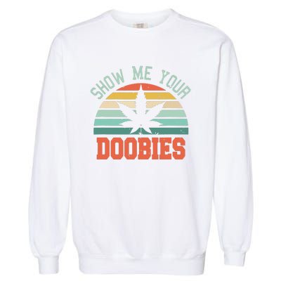 Show Me Your Doobies Weed Gift Funny Marijuana Bud Stoner Garment-Dyed Sweatshirt