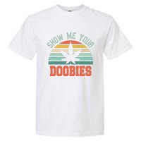 Show Me Your Doobies Weed Gift Funny Marijuana Bud Stoner Garment-Dyed Heavyweight T-Shirt