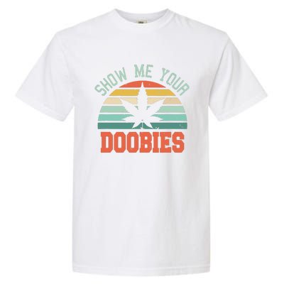 Show Me Your Doobies Weed Gift Funny Marijuana Bud Stoner Garment-Dyed Heavyweight T-Shirt