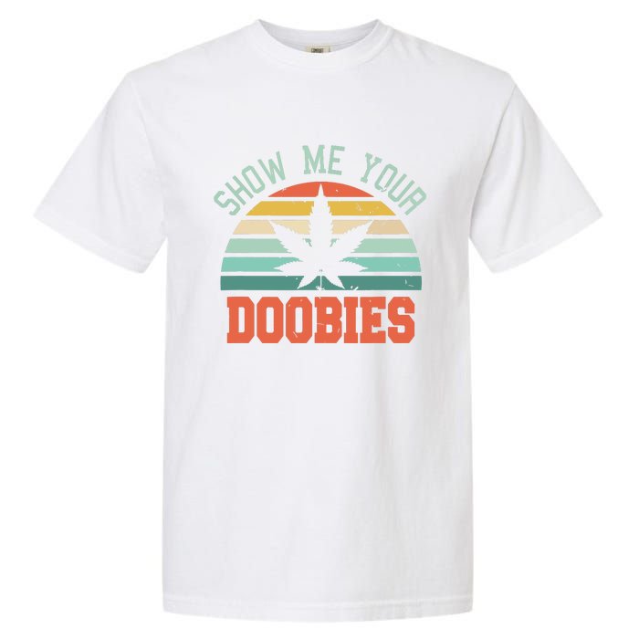 Show Me Your Doobies Weed Gift Funny Marijuana Bud Stoner Garment-Dyed Heavyweight T-Shirt