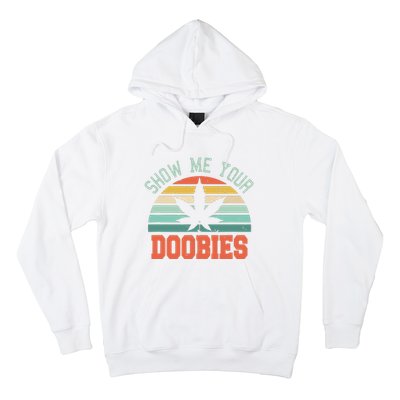 Show Me Your Doobies Weed Gift Funny Marijuana Bud Stoner Hoodie