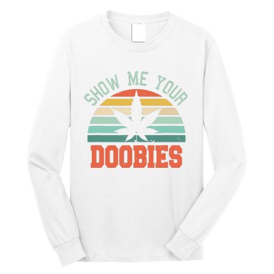 Show Me Your Doobies Weed Gift Funny Marijuana Bud Stoner Long Sleeve Shirt