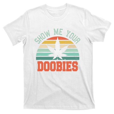 Show Me Your Doobies Weed Gift Funny Marijuana Bud Stoner T-Shirt