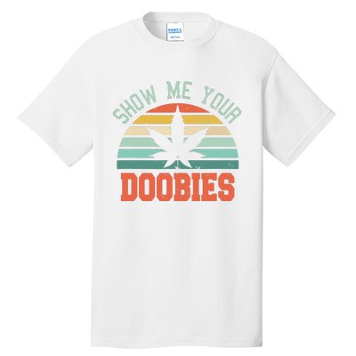 Show Me Your Doobies Weed Gift Funny Marijuana Bud Stoner Tall T-Shirt