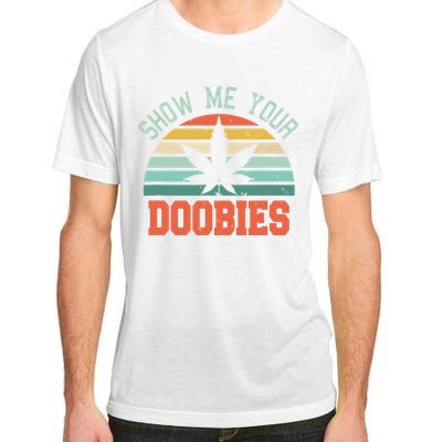 Show Me Your Doobies Weed Gift Funny Marijuana Bud Stoner Adult ChromaSoft Performance T-Shirt