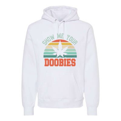 Show Me Your Doobies Weed Gift Funny Marijuana Bud Stoner Premium Hoodie