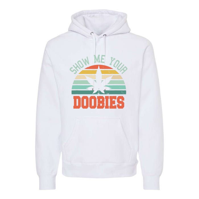 Show Me Your Doobies Weed Gift Funny Marijuana Bud Stoner Premium Hoodie