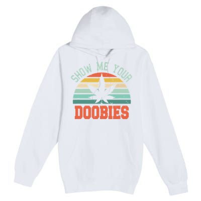 Show Me Your Doobies Weed Gift Funny Marijuana Bud Stoner Premium Pullover Hoodie