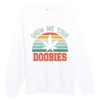 Show Me Your Doobies Weed Gift Funny Marijuana Bud Stoner Premium Crewneck Sweatshirt