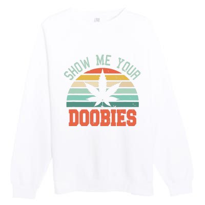 Show Me Your Doobies Weed Gift Funny Marijuana Bud Stoner Premium Crewneck Sweatshirt