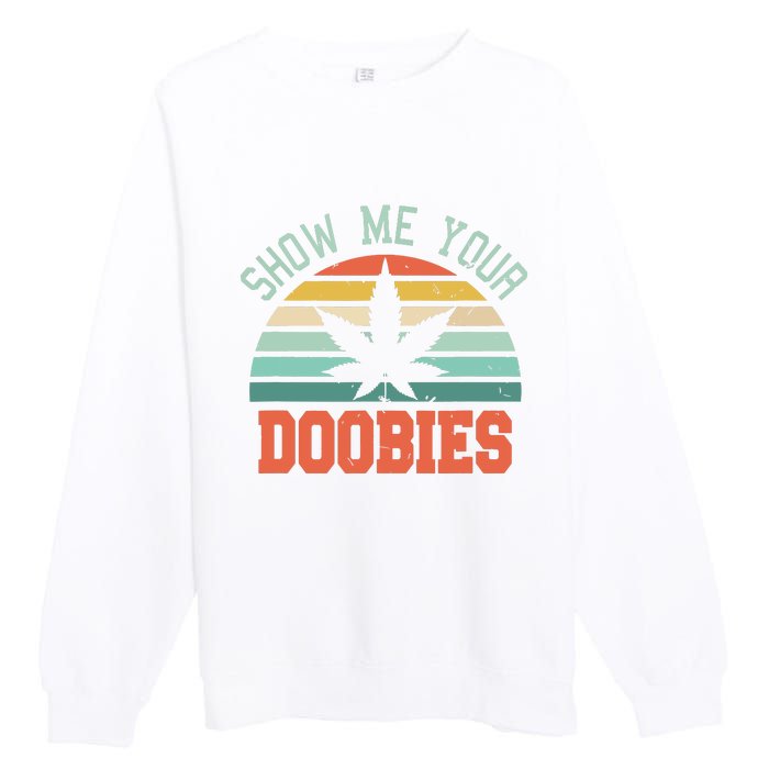 Show Me Your Doobies Weed Gift Funny Marijuana Bud Stoner Premium Crewneck Sweatshirt