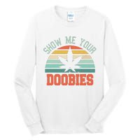 Show Me Your Doobies Weed Gift Funny Marijuana Bud Stoner Tall Long Sleeve T-Shirt