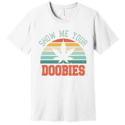 Show Me Your Doobies Weed Gift Funny Marijuana Bud Stoner Premium T-Shirt