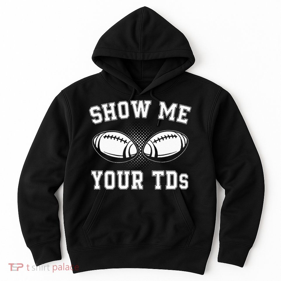 Show Me Your TDs Funny Fantasy Football Lover Hoodie