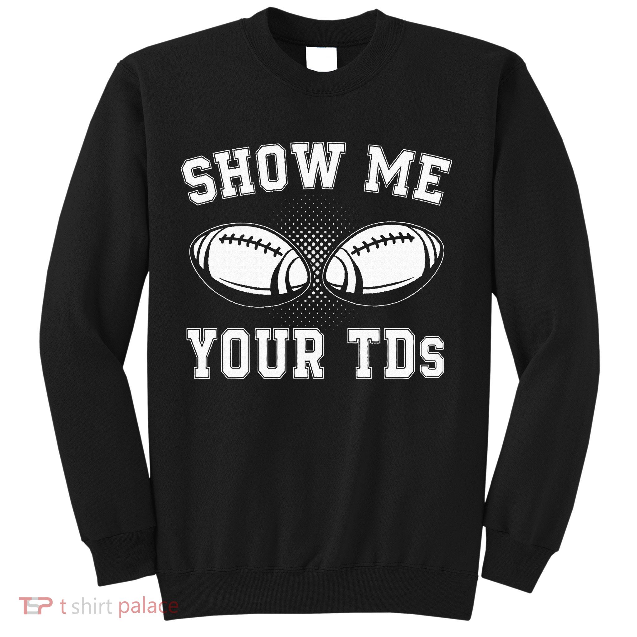 Show Me Your TDs Funny Fantasy Football Lover Sweatshirt