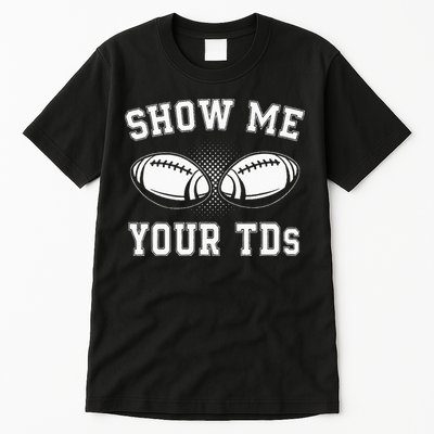 Show Me Your TDs Funny Fantasy Football Lover Tall T-Shirt