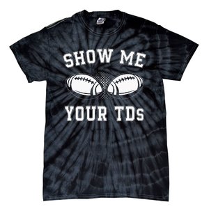 Show Me Your TDs Funny Fantasy Football Lover Tie-Dye T-Shirt