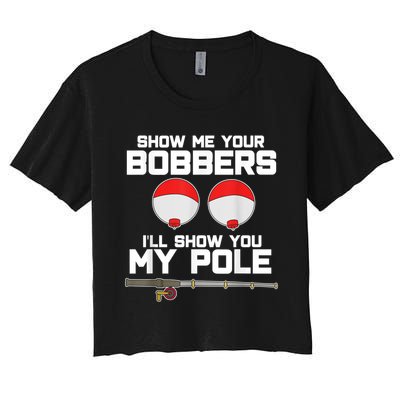 Show Me Your Bobbers I'll Show You My Pole Fishing Women's Crop Top Tee