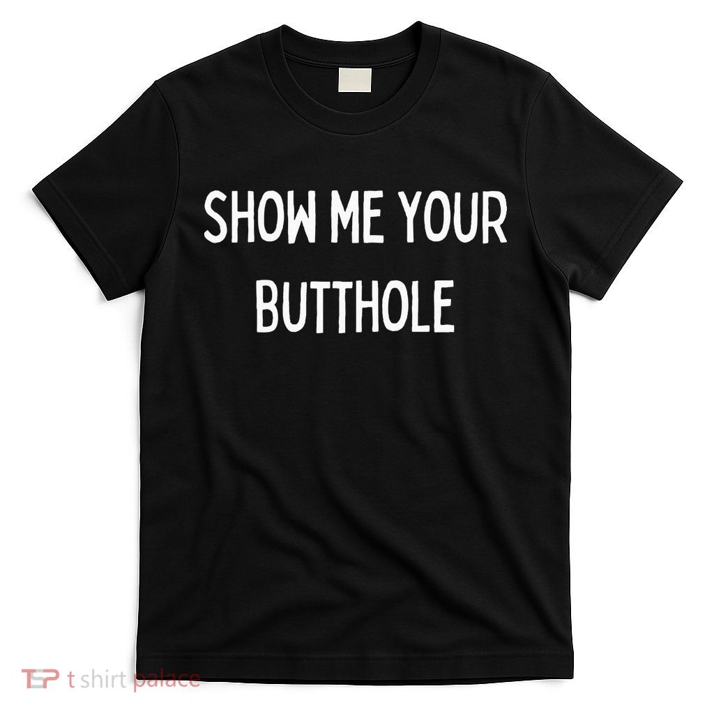 Show Me Your Butthole T-Shirt