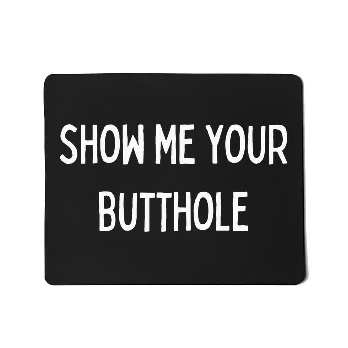 Show Me Your Butthole Mousepad