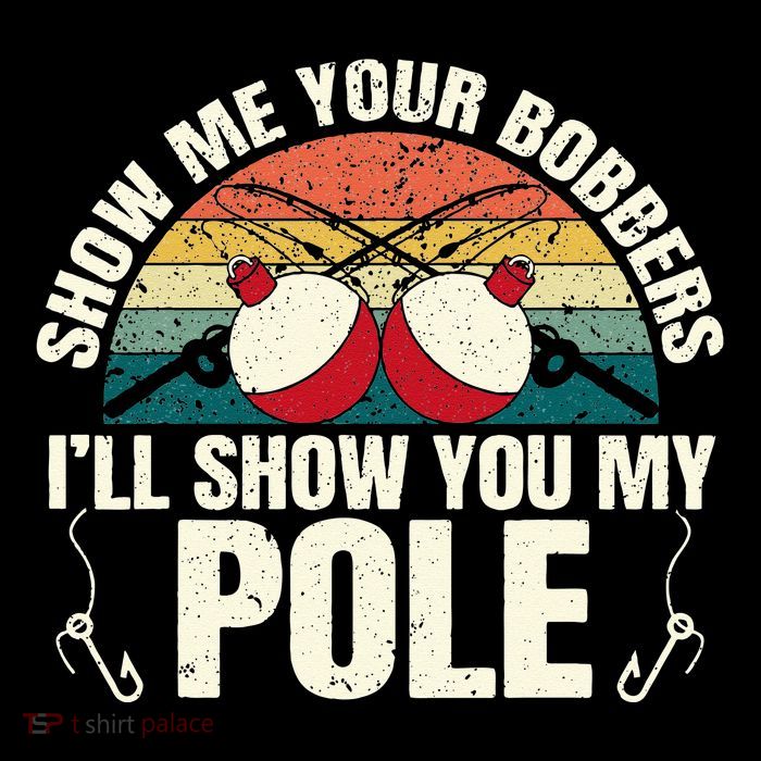 Show Me Your Bobbers for a Adult Humor Funny Fishing Gag T-Shirt
