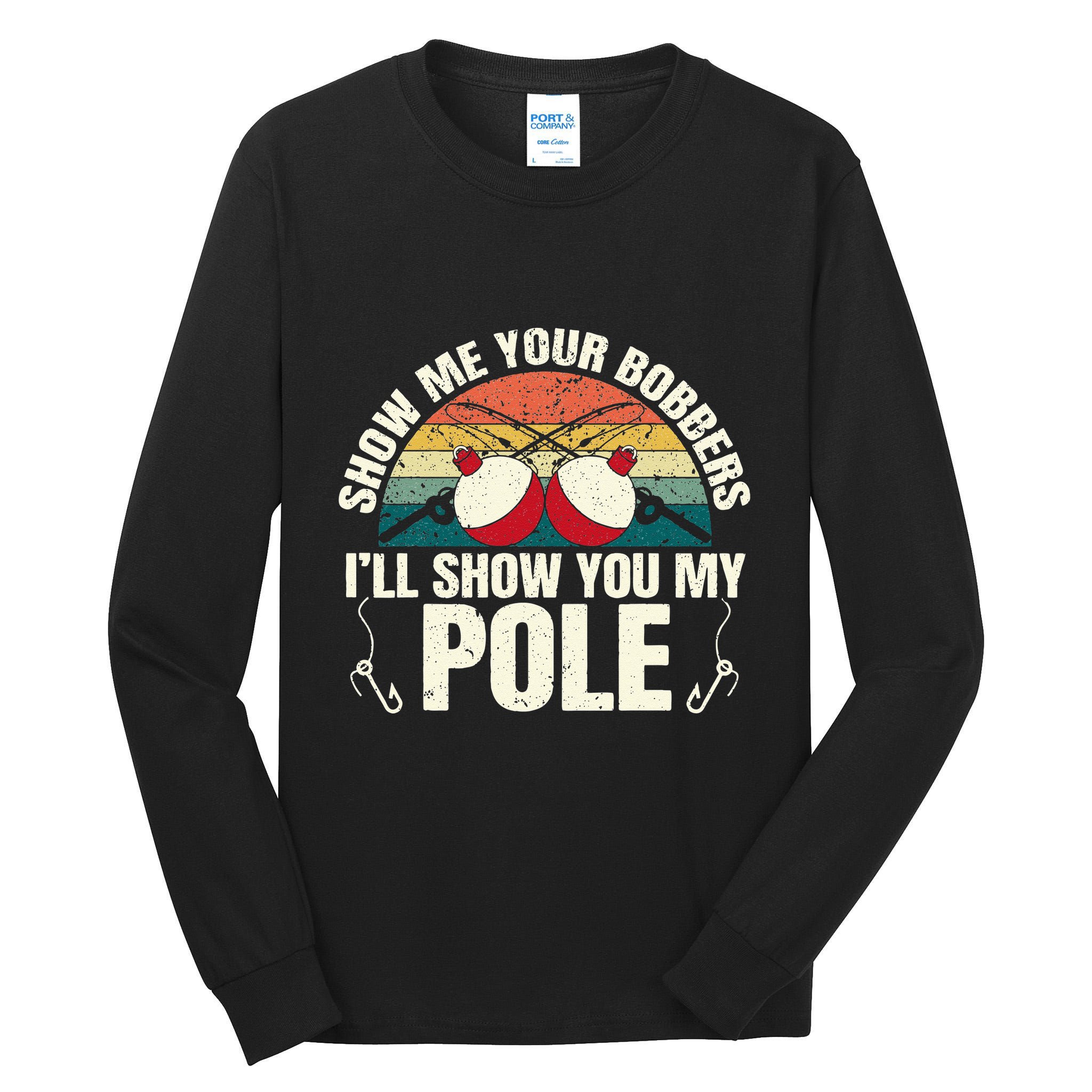 Show Me Your Bobbers for a Adult Humor Funny Fishing Gag Tall Long Sleeve T-Shirt