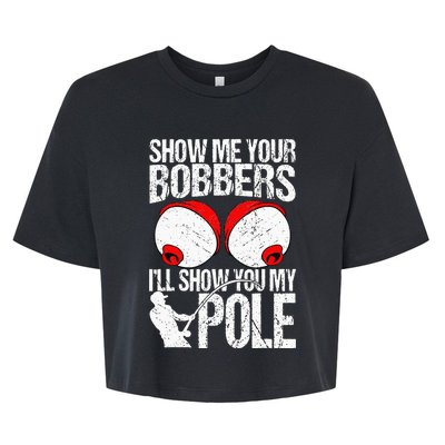 Show Me Your Bobbers ILl Show You My Pole Bella+Canvas Jersey Crop Tee