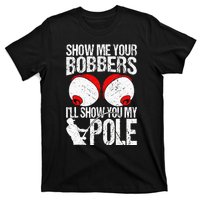 Show Me Your Bobbers ILl Show You My Pole T-Shirt