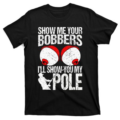 Show Me Your Bobbers ILl Show You My Pole T-Shirt