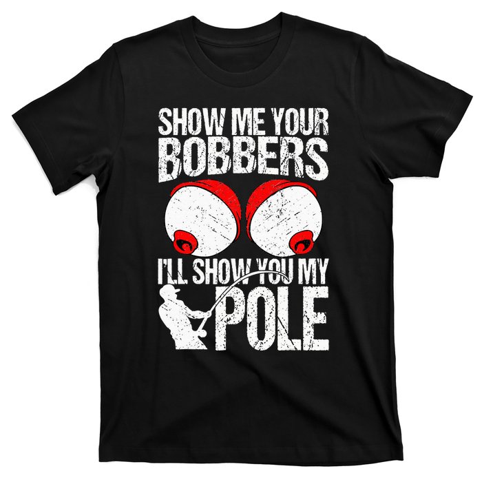 Show Me Your Bobbers ILl Show You My Pole T-Shirt