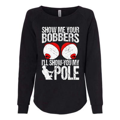 Show Me Your Bobbers ILl Show You My Pole Womens California Wash Sweatshirt