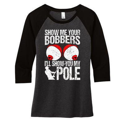 Show Me Your Bobbers ILl Show You My Pole Women's Tri-Blend 3/4-Sleeve Raglan Shirt